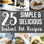 Collage for 25 Simple & Delicious Instant Pot Recipes